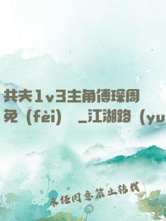 共夫1v3主角傅琛周免費(fèi)閱讀