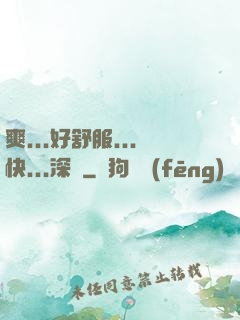 爽...好舒服...快...深點